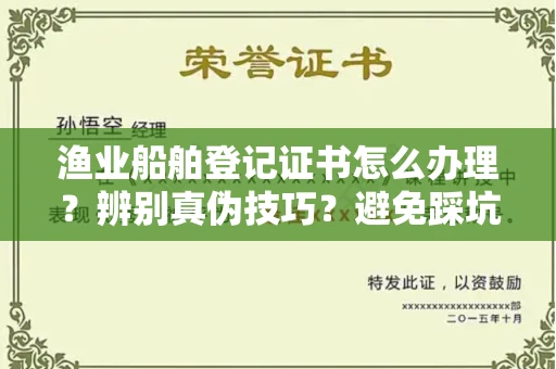 深圳渔业船舶登记证书怎么办理?辨别真伪技巧?避免踩坑指南